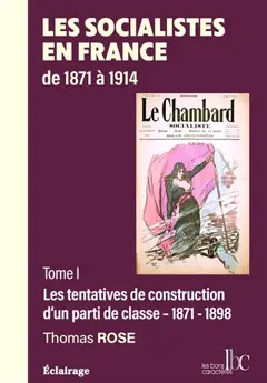 Les socialistes en France de 1871 à 1914, tome 1 : Les tentatives de construction d'un parti de classe, 1871-1898