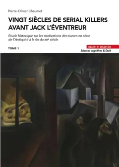 Vingt siècles de serial killers avant Jack l'Eventreur : étude historique sur les motivations des tueurs en série de l'Antiquité à la fin du XIXe siècle, tome 1