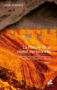La nature de la réalité personnelle : comment résoudre vos problèmes quotidiens et enrichir votre vie, tome 1