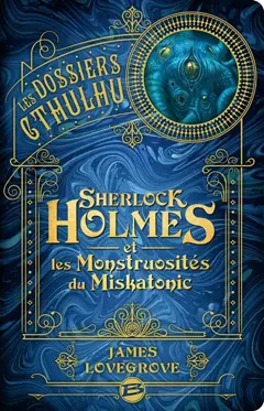 Les dossiers Cthulhu, tome 2 : Sherlock Holmes et les monstruosités du Miskatonic