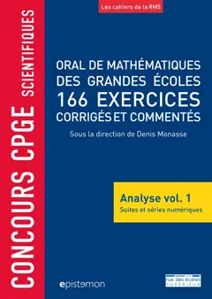 Oral de mathématiques des grandes écoles : analyse, tome 1 : Suites et séries numériques : 166 exercices corrigés et commentés : concours CPGE scientifiques