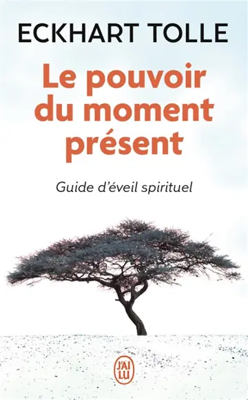 Le pouvoir du moment présent : guide d'éveil spirituel