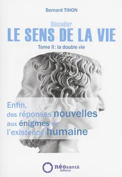 Décoder le sens de la vie, tome 2 : La double vie