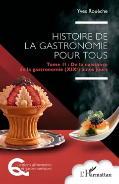 Histoire de la gastronomie pour tous, tome 2 : De la naissance de la gastronomie (XIXe) à nos jours