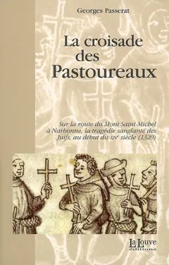 La croisade des pastoureaux : sur la route du Mont-Saint-Michel à Narbonne, la tragédie sanglante des juifs au début du XIVe siècle (1320)