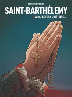 Saint-Barthélemy, tome 3 : Ainsi se fera l'histoire…