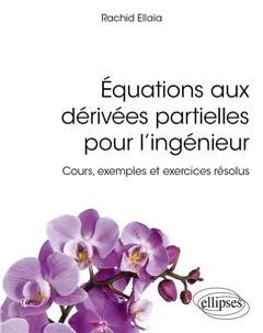 Equations aux dérivées partielles pour l'ingénieur : cours, exemples et exercices résolus