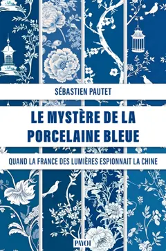 Le mystère de la porcelaine bleue : quand la France des Lumières espionnait la Chine