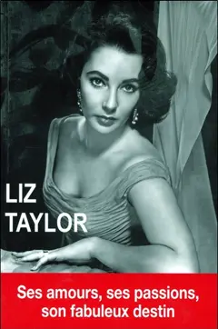 Liz Taylor : ses amours, ses passions, son fabuleux destin
