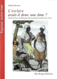 L'esclave avait-il donc une âme ? ou La fête servile à la Martinique dans la première moitié du XIXe siècle
