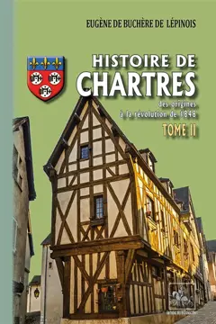 Histoire de Chartres : des origines à la révolution de 1848, tome 2