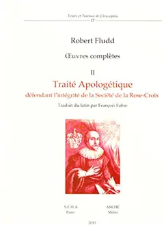 Œuvres complètes, tome 2 : Traité apologétique défendant l'intégrité de la société de la Rose-Croix