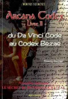 Arcana Codex, tome 2 : Du Da Vinci code au Codex Bezae : nouvelles clefs pour le secret de Rennes-le-Château