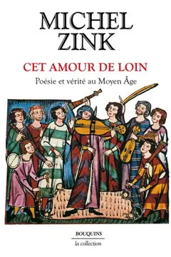 Cet amour de loin : poésie et vérité au Moyen Age