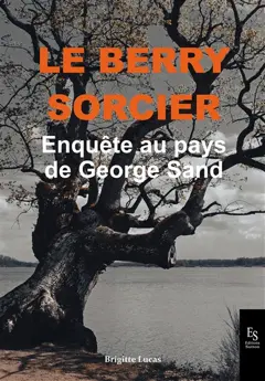 Le Berry sorcier : enquête au pays de George Sand