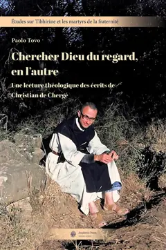 Etudes sur Tibhirine et les martyrs de la fraternité, tome 8 : Chercher Dieu du regard, en l'autre : une lecture théologique des écrits de Christian de Chergé