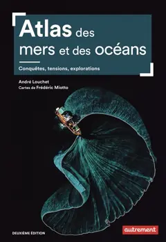 Atlas des mers et des océans : conquêtes, tensions, explorations