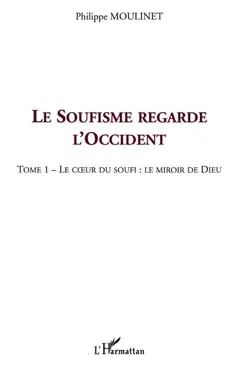 Le soufisme regarde l'Occident, tome 1 : Le cœur du soufi, le miroir de Dieu