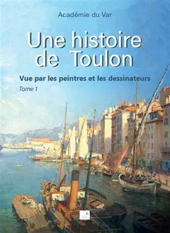 Une histoire de Toulon : vue par les peintres et les dessinateurs, tome 1