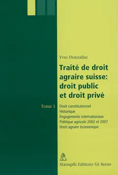 Traité de droit agraire suisse, tome 1 : Droit constitutionnel, historique, engagements internationaux, politique agricole 2002 et 2007, droit agraire économique : paragraphes 1 à 1745
