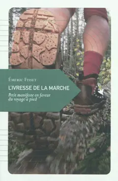 L'ivresse de la marche : petit manifeste en faveur du voyage à pied (5e éd.) Émeric Fisset