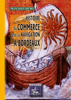 Histoire du commerce et de la navigation à Bordeaux : principalement sous l'administration anglaise, tome 1