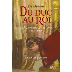 La saga des Limousins, tome 12 : Du duc au roi (1062-1066) : de Barbastro à Hastings