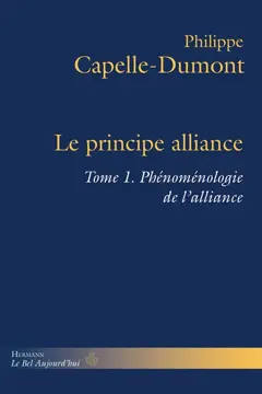 Le principe alliance, tome 1 : Phénoménologie de l'alliance