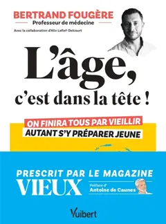L'âge, c'est dans la tête ! : on finira tous par vieillir, autant s'y préparer jeune