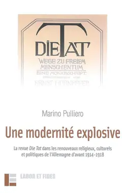 Une modernité explosive : la revue Die Tat dans les renouveaux religieux, culturels et politiques de l'Allemagne d'avant 1914-1918, couverture