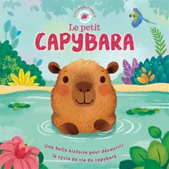Le petit capybara : une belle histoire pour découvrir le cycle de vie du capybara