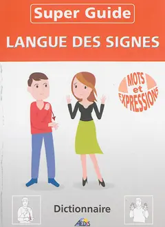 Super guide langue des signes : mots et expressions : dictionnaire