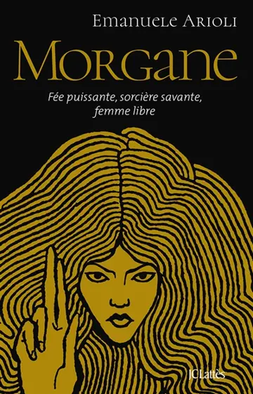 Morgane : fée puissante, sorcière savante, femme libre
