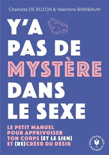 Y'a pas de mystère dans le sexe : le petit manuel pour apprivoiser ton corps (et le sien) et (re)créer du désir