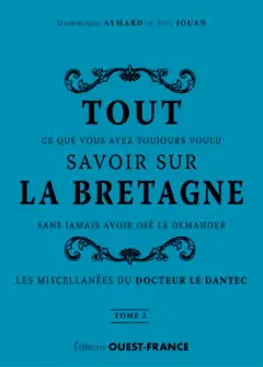 Tout ce que vous avez toujours voulu savoir sur la Bretagne sans jamais avoir osé le demander : les miscellanées du docteur Le Dantec, tome 2