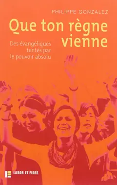 Que ton règne vienne : des évangéliques tentés par le pouvoir absolu, couverture