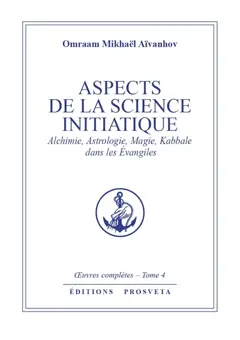 Œuvres complètes, tome 4 : Aspects de la science initiatique : alchimie, astrologie, magie, kabbale dans les Evangiles, couverture