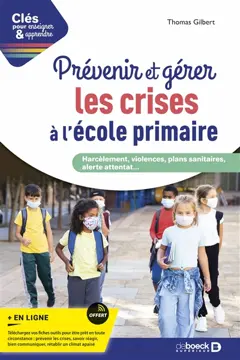 Prévenir et gérer les crises à l'école primaire : harcèlement, violences, plans sanitaires, alerte attentat…
