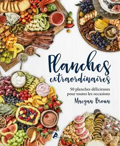 Planches extraordinaires : 50 planches épatantes à grignoter pour toutes les occasions