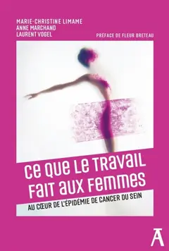 Ce que le travail fait aux femmes : au cœur de l'épidémie de cancer du sein