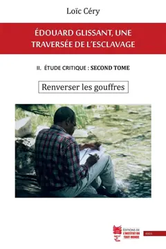 Edouard Glissant, une traversée de l'esclavage, tome 2 : Etude critique. Vol. 2. Renverser les gouffres