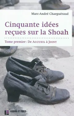 Cinquante idées reçues sur la Shoah, tome 1 : De Accueil à Joint