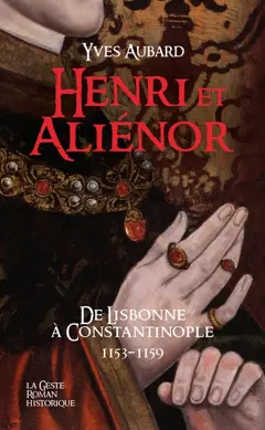La saga des Limousins, tome 27 : Henri et Aliénor : de Lisbonne à Constantinople : 1153-1159