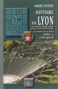 Histoire de Lyon & des provinces de Lyonnais, Forez, Beaujolais, Franc-Lyonnais & Dombes : des origines au XIXe siècle, tome 1 : -a. L'Antiquité
