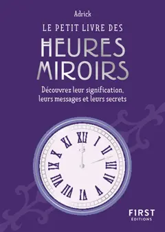 Le petit livre des heures miroirs : découvrez leur signification, leurs messages et leurs secrets