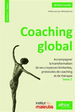 Coaching global, tome 3 : -2. Accompagner la transformation de ses croyances limitantes, protocoles de coaching et de thérapie