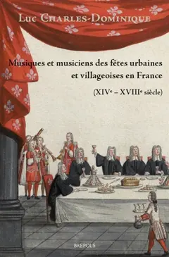 Histoire générale et anthropologie des musiques populaires en France, tome 2 : Musiques et musiciens des fêtes urbaines et villageoises en France (XIVe-XVIIIe siècle)