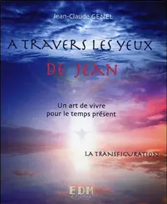 A travers les yeux de Jean : un art de vivre pour le temps présent, tome 10 : La transfiguration