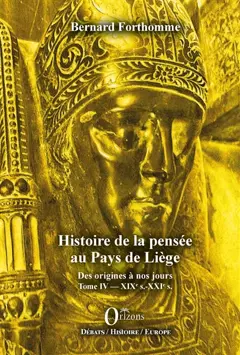 Histoire de la pensée au pays de Liège : des origines à nos jours, tome 4 : XIXe s.-XXIe s.