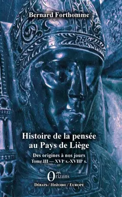 Histoire de la pensée au pays de Liège : des origines à nos jours, tome 3 : XVIe s.-XVIIIe s.